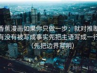 香蕉漫画如果你只做一步：就对推断有没有被写成事实先把主语写成一行（先把边界写明）