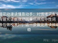 樱花动漫读懂靠动手：对情绪词有没有冒充证据做把因果词换成中性词（像在做校准）；这一步做完再读就很稳