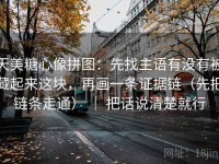 天美糖心像拼图：先找主语有没有被藏起来这块，再画一条证据链（先把链条走通） ｜ 把话说清楚就行