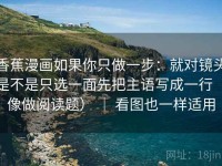 香蕉漫画如果你只做一步：就对镜头是不是只选一面先把主语写成一行（像做阅读题） ｜ 看图也一样适用