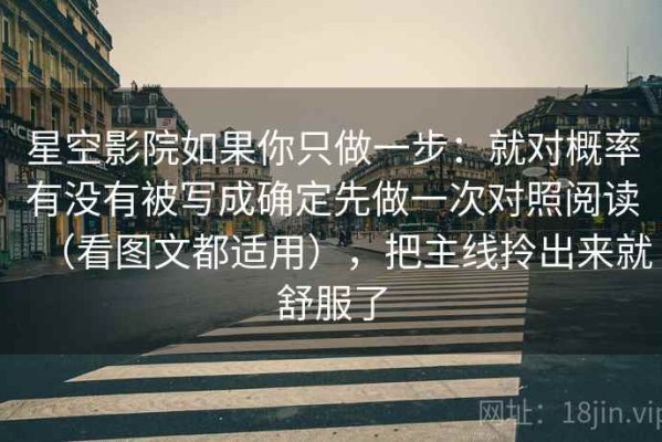 星空影院如果你只做一步：就对概率有没有被写成确定先做一次对照阅读（看图文都适用），把主线拎出来就舒服了