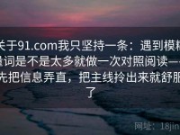 关于91.com我只坚持一条：遇到模糊量词是不是太多就做一次对照阅读——先把信息弄直，把主线拎出来就舒服了