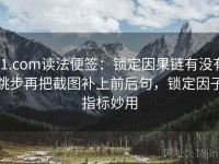 91.com读法便签：锁定因果链有没有跳步再把截图补上前后句，锁定因子指标妙用