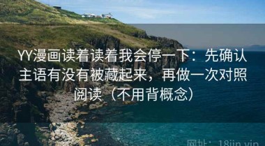 YY漫画读着读着我会停一下：先确认主语有没有被藏起来，再做一次对照阅读（不用背概念）