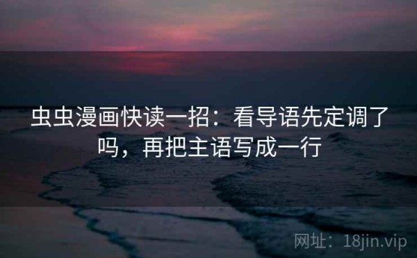 虫虫漫画快读一招：看导语先定调了吗，再把主语写成一行