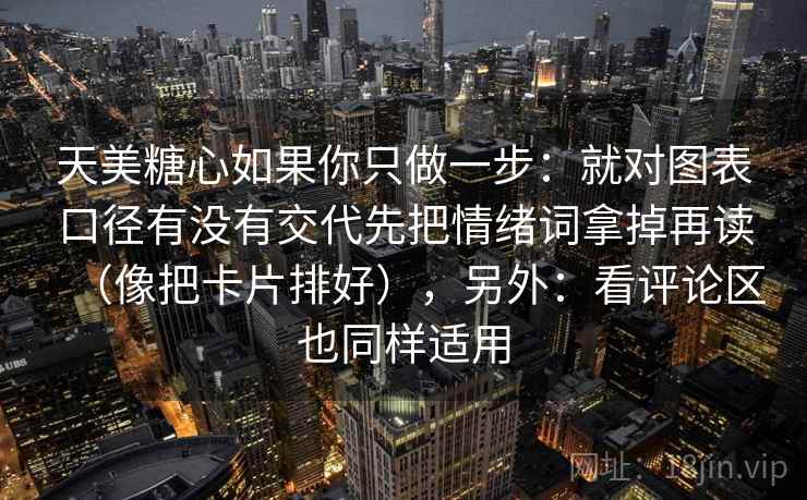 天美糖心如果你只做一步:就对图表口径有没有交代先把情绪词拿掉再读(像把卡片排好),另外:看评论区也同样适用 天美糖心如果你只做一步:就对图表口径有没有交代先把情绪词拿掉再读(像把卡片排好),另外:看评论区也同样适用
